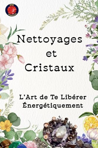 Nettoyages et Cristaux L'Art de Te Libérer Énergétiquement Nettoyages et Cristaux L'Art de Te Libérer Énergétiquement von Ediciones Rubí