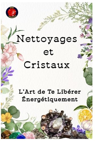 Nettoyages et Cristaux L'Art de Te Libérer Énergétiquement Nettoyages et Cristaux L'Art de Te Libérer Énergétiquement von Independently published