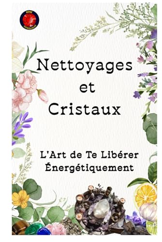 Nettoyages et Cristaux L'Art de Te Libérer Énergétiquement Nettoyages et Cristaux L'Art de Te Libérer Énergétiquement von Independently published