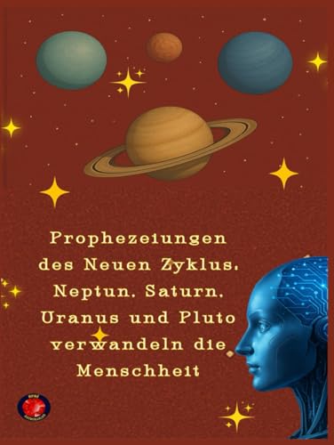 Prophezeiungen des Neuen Zyklus: Neptun, Saturn, Uranus und Pluto verwandeln die Menschheit Prophezeiungen des Neuen Zyklus: Neptun, Saturn, Uranus und Pluto verwandeln die Menschheit von Independently published