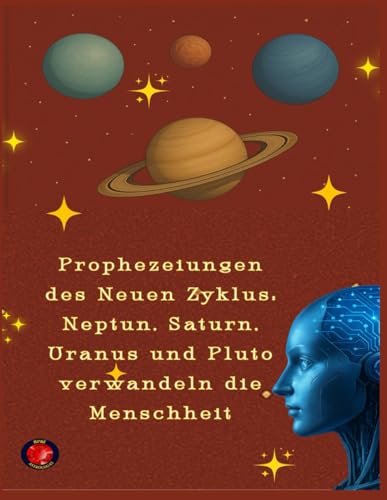 Prophezeiungen des Neuen Zyklus: Neptun, Saturn, Uranus und Pluto verwandeln die Menschheit Prophezeiungen des Neuen Zyklus: Neptun, Saturn, Uranus und Pluto verwandeln die Menschheit von Independently published