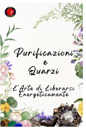 Purificazioni e Quarzi L'Arte di Liberarsi Energeticamente Purificazioni e Quarzi L'Arte di Liberarsi Energeticamente von Independently published