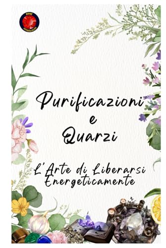 Purificazioni e Quarzi L'Arte di Liberarsi Energeticamente Purificazioni e Quarzi L'Arte di Liberarsi Energeticamente von Independently published