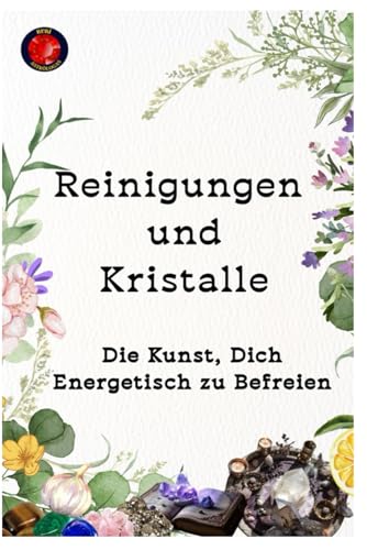 Reinigungen und Kristalle Die Kunst, Dich Energetisch zu Befreien Reinigungen und Kristalle Die Kunst, Dich Energetisch zu Befreien von Independently published