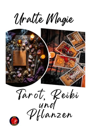 Uralte Magie Tarot, Reiki und Pflanzen Uralte Magie Tarot, Reiki und Pflanzen von Independently published