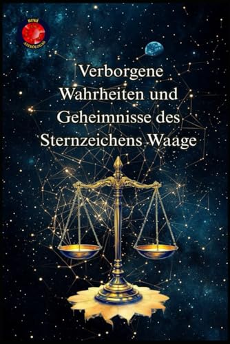 Verborgene Wahrheiten und Geheimnisse des Sternzeichens Waage Verborgene Wahrheiten und Geheimnisse des Sternzeichens Waage von Independently published