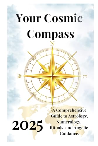 Your Cosmic Compass 2025: A Comprehensive Guide to Astrology, Numerology, Rituals, and Angelic Guidance. Your Cosmic Compass 2025: A Comprehensive Guide to Astrology, Numerology, Rituals, and Angelic Guidance. von Independently published