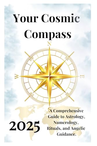 Your Cosmic Compass 2025: A Comprehensive Guide to Astrology, Numerology, Rituals, and Angelic Guidance. Your Cosmic Compass 2025: A Comprehensive Guide to Astrology, Numerology, Rituals, and Angelic Guidance. von Independently published