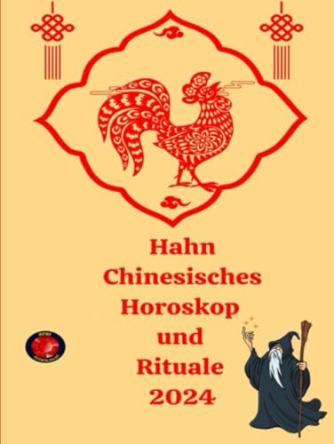Hahn Chinesisches Horoskop und Rituale 2024 Hahn Chinesisches Horoskop und Rituale 2024 von Independently published