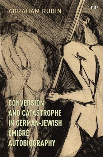 Conversion and Catastrophe in German-jewish Émigré Autobiography (German and European Studies, Band 55) von University of Toronto Press