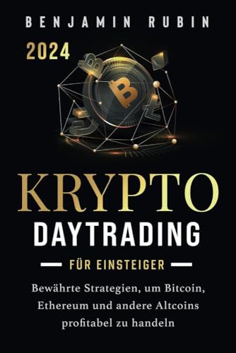 Krypto Daytrading – für Einsteiger –: Bewährte Strategien, um Bitcoin, Ethereum und andere Altcoins profitabel zu handeln