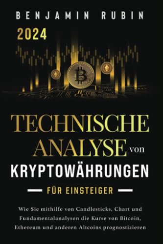 Technische Analyse von Kryptowährungen für Einsteiger: Wie Sie mithilfe von Candlesticks, Chart- und Fundamentalanalysen die Kurse von Bitcoin, Ethereum und anderen Altcoins prognostizieren