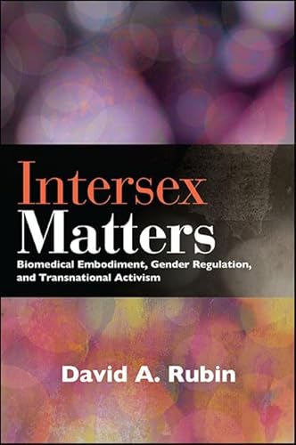 Intersex Matters: Biomedical Embodiment, Gender Regulation, and Transnational Activism (SUNY series in Queer Politics and Cultures)