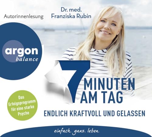 7 Minuten am Tag endlich kraftvoll und gelassen: Was die Seele stark macht! | Eine stabile Psyche in nur 7 Minuten am Tag – das erprobte, ganzheitliche Erfolgsprogramm