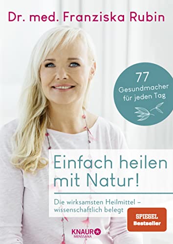 Einfach heilen mit Natur!: Die wirksamsten Heilmittel – wissenschaftlich belegt | 77 Gesundmacher für jeden Tag - einfache Anwendungen, praktische Tipps, gesunde Rezepte