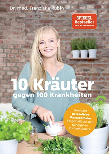 10 Kräuter gegen 100 Krankheiten: Ihre ganz persönliche Hausapotheke hergestellt aus den gängigsten Küchenkräutern von Goldmann Verlag