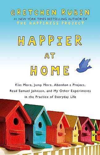 Happier at Home: Kiss More, Jump More, Abandon a Project, Read Samuel Johnson, and My Other Experiments in the Practice of Everyday Life von John Murray One