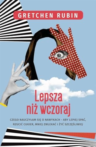 Lepsza niż wczoraj Czego nauczyłam się o nawykach aby lepiej spać rzucić cukier mniej zwlekać i żyć szczęśliwiej von Kompania Mediowa