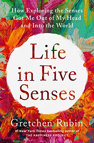 Life in Five Senses: How Exploring the Senses Got Me Out of My Head and Into the World von Crown