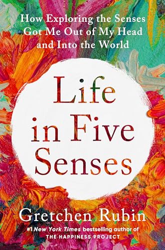 Life in Five Senses: How Exploring the Senses Got Me Out of My Head and Into the World von Crown