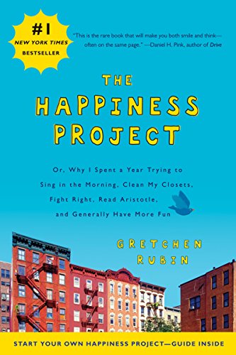 The Happiness Project: Or, Why I Spent a Year Trying to Sing in the Morning, Clean My Closets, Fight Right, Read Aristotle, and Generally Have More Fun The Happiness Project: Or, Why I Spent a Year Trying to Sing in the Morning, Clean My Closets, Fight Right, Read Aristotle, and Generally Have More Fun
