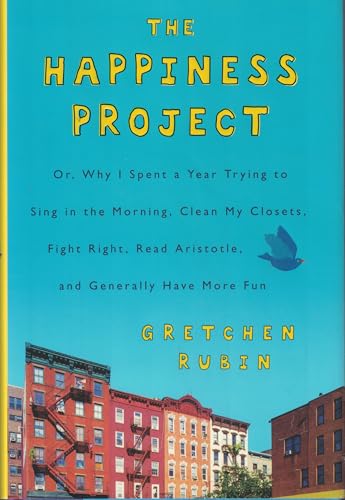 The Happiness Project: Or, Why I Spent a Year Trying to Sing in the Morning, Clean My Closets, Fight Right, Read Aristotle, and Generally Have More Fun The Happiness Project: Or, Why I Spent a Year Trying to Sing in the Morning, Clean My Closets, Fight Right, Read Aristotle, and Generally Have More Fun