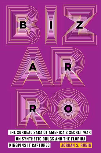 Bizarro: The Surreal Saga of America's Secret War on Synthetic Drugs and the Florida Kingpins It Captured von University of California Press
