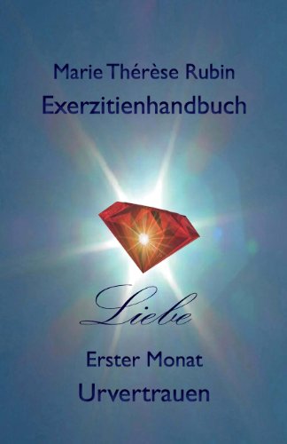 Exerzitienhandbuch Liebe: Erster Monat: Urvertrauen Exerzitienhandbuch Liebe: Erster Monat: Urvertrauen