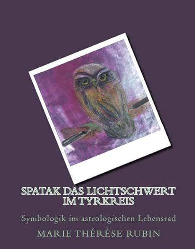 Spatak das Lichtschwert im Tyrkreis: Symbologik im astrologischen Lebensrad Spatak das Lichtschwert im Tyrkreis: Symbologik im astrologischen Lebensrad