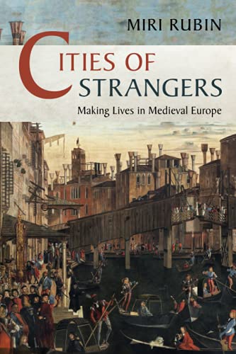 Cities of Strangers: Making Lives in Medieval Europe (Wiles Lectures)