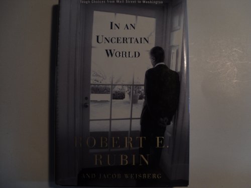 In an Uncertain World: Tough Choices from Wall Street to Washington In an Uncertain World: Tough Choices from Wall Street to Washington