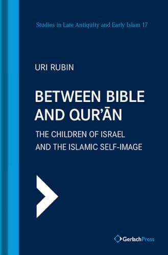 Between Bible and Qur'an: The Cildren of Israel and the Islamic Self-Image (SLAEI - Studies in Late Antiquity and Early Islam, Band 17) von Gerlach Press