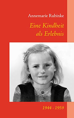 Eine Kindheit als Erlebnis: 1944 - 1959 Eine Kindheit als Erlebnis: 1944 - 1959 von Books on Demand