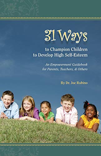 31 Ways to Champion Children to Develop High Self-Esteem: An Empowerment Guidebook for Parents, Teachers, & Others
