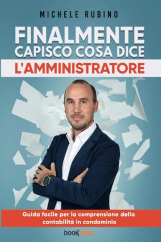 Finalmente capisco cosa dice l’amministratore: Guida facile per la comprensione della contabilità in condominio von Bookness
