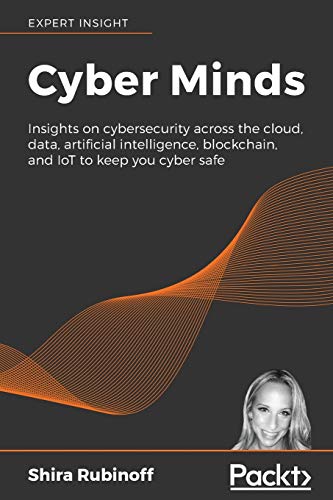 Cyber Minds: Insights on cybersecurity across the cloud, data, artificial intelligence, blockchain, and IoT to keep you cyber safe von Packt Publishing