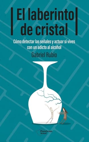 El laberinto de cristal: Cómo detectar y actuar si vives con un adicto al alcohol