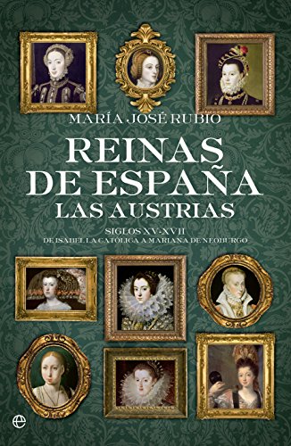 Reinas de España : las Austrias : siglos XV-XVII : de Isabel la Católica a Mariana de Neoburgo (Historia)
