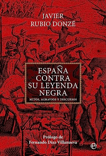 España contra su Leyenda Negra: Mitos, agravios y discursos