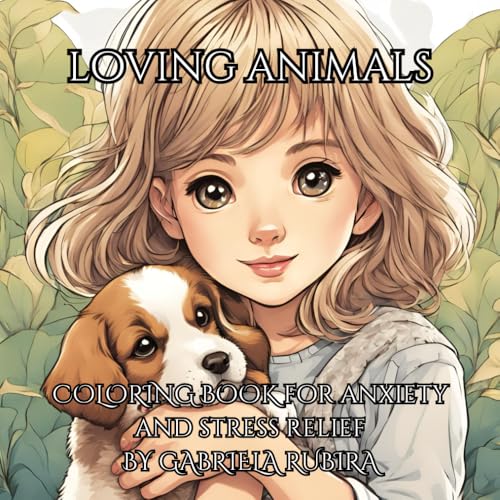 “Loving Animals!”: “Coloring Book for Anxiety and Stress Relief by Gabriela Rubira” “Loving Animals!”: “Coloring Book for Anxiety and Stress Relief by Gabriela Rubira”