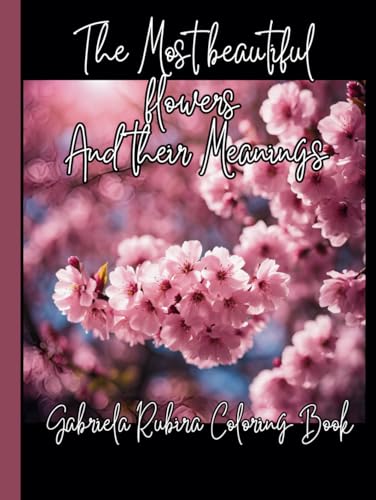 The Most Beautiful Flowers and Their Meanings: Find Calm and Increase focus through Coloring The Most Beautiful Flowers and Their Meanings: Find Calm and Increase focus through Coloring von Independently published
