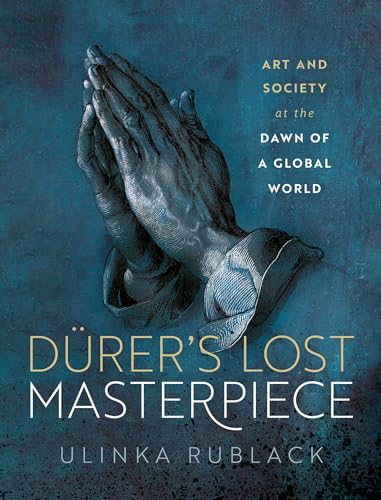 Dürer's Lost Masterpiece: Art and Society at the Dawn of a Global World von Oxford University Press