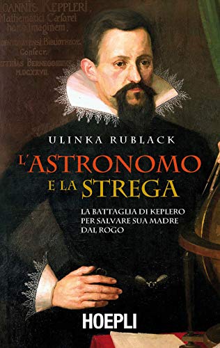 L'astronomo e la strega. La battaglia di Keplero per salvare sua madre dal rogo (Saggi)