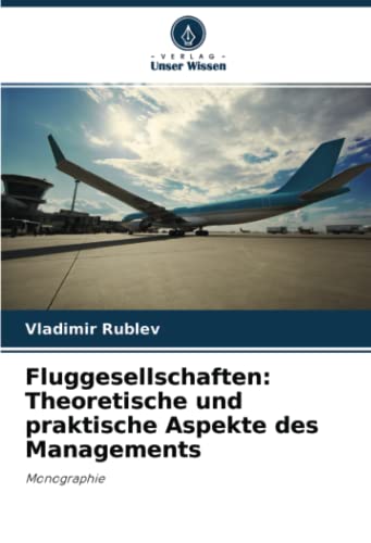 Fluggesellschaften: Theoretische und praktische Aspekte des Managements: Monographie