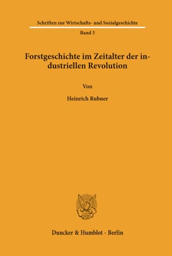 Forstgeschichte im Zeitalter der industriellen Revolution. (Schriften zur Wirtschafts- und Sozialgeschichte, Band 8)