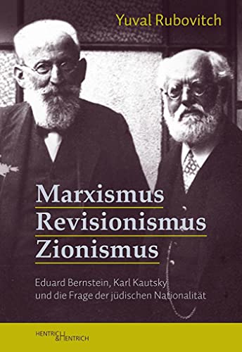 Marxismus, Revisionismus, Zionismus: Eduard Bernstein, Karl Kautsky und die Frage der jüdischen Nationalität von Hentrich & Hentrich