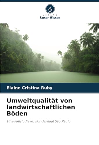 Umweltqualität von landwirtschaftlichen Böden: Eine Fallstudie im Bundesstaat São Paulo von Verlag Unser Wissen
