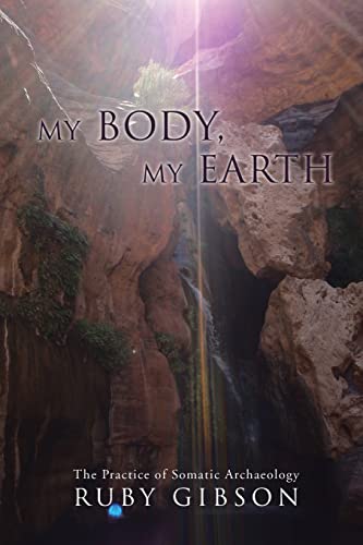 My Body, My Earth: The Practice of Somatic Archaeology von iUniverse