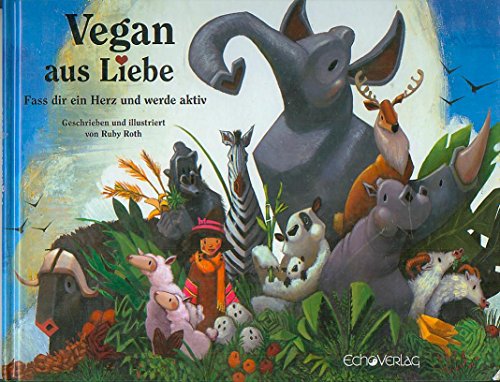Vegan aus Liebe: Fass dir ein Herz und werde aktiv von Echo Verlag