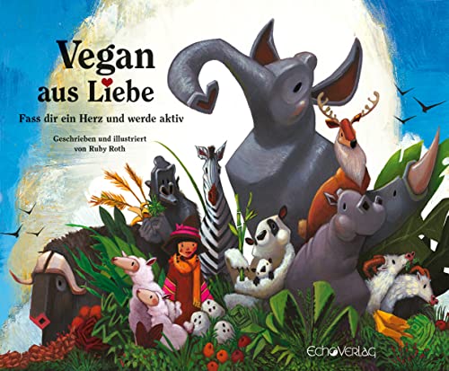 Vegan aus Liebe: Fass dir ein Herz und werde aktiv von Echo Verlag